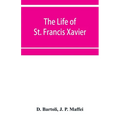 The life of St. Francis Xavier: apostle of the Indies and Japan