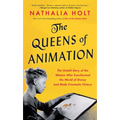 The Queens of Animation: The Untold Story of the Women Who Transformed the World of Disney and Made Cinematic History