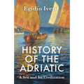 History of the Adriatic: A Sea and Its Civilization