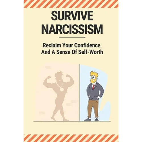 Survive Narcissism: Reclaim Your Confidence And A Sense Of Self-Worth: Guide To Coping With A Narcissist