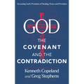 God, the Covenant and the Contradiction: Accessing God's Promises of Healing, Peace and Provision