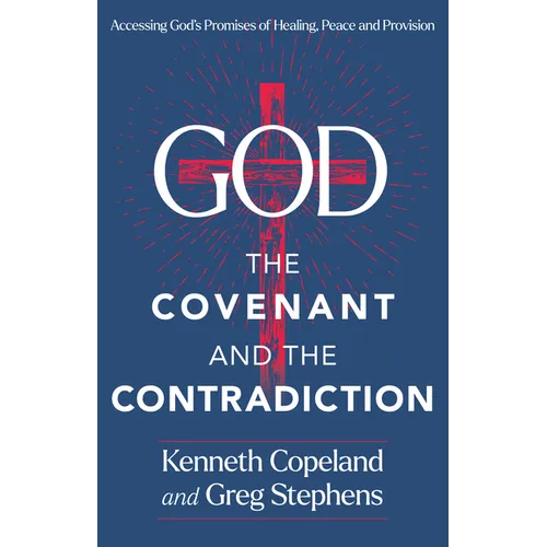God, the Covenant and the Contradiction: Accessing God's Promises of Healing, Peace and Provision