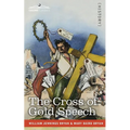 The Cross of Gold Speech and Life of Williams Jenning Bryan