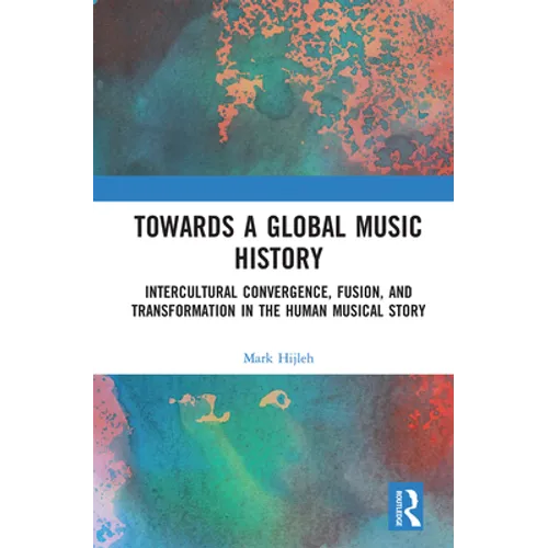 Towards a Global Music History: Intercultural Convergence, Fusion, and Transformation in the Human Musical Story