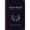 Lord Byron's Select Works: Consisting Of Cain ... Hours Of Idleness