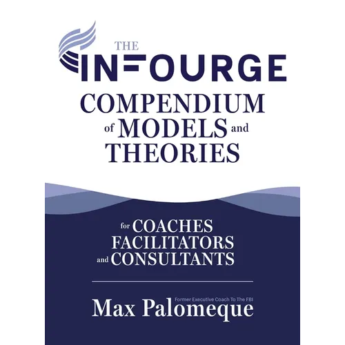 The Infourge Compendium of Models and Theories: For Coaches, Facilitators and Consultants