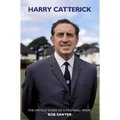 Harry Catterick: The Untold Story of a Football Great
