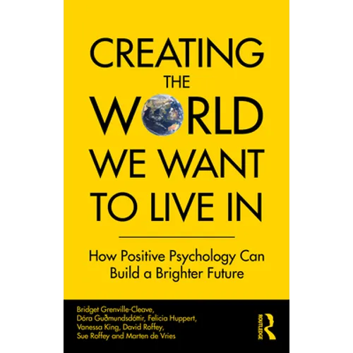 Creating The World We Want To Live In: How Positive Psychology Can Build a Brighter Future