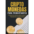 Criptomonedas para principiantes: Domina Bitcoin y Ethereum. Aprende a invertir de forma inteligente y consigue la libertad financiera con estas cript
