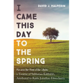 I Came This Day to the Spring: Va-Avo Ha-Yom El Ha-'Ayin; A Treatise of Sabbatian Kabbalah, Attributed to Rabbi Jonathan Eibeschuetz