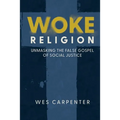 Woke Religion: Unmasking the False Gospel of Social Justice