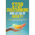 Stop Overthinking and Let Go of Anxiety