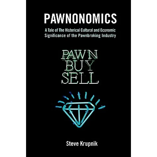 Pawnonomics: A Tale of The Historical, Cultural, and Economic Significance of the Pawnbroking Industry