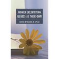 Women (Re)Writing Illness as Their Own: The Processes and Products