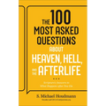 100 Most Asked Questions about Heaven, Hell, and the Afterlife: Scripture's Answers to What Happens after You Die