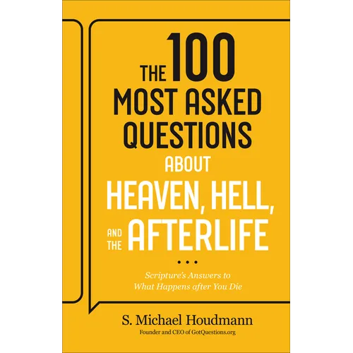100 Most Asked Questions about Heaven, Hell, and the Afterlife: Scripture's Answers to What Happens after You Die
