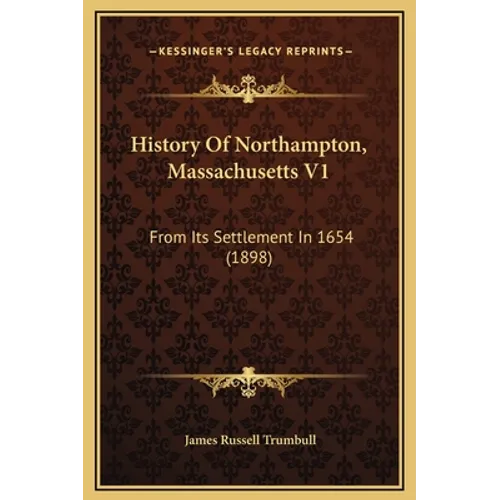 History Of Northampton, Massachusetts V1: From Its Settlement In 1654 (1898)
