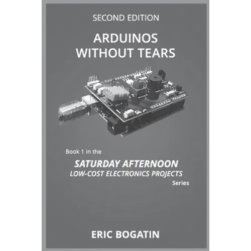 Arduinos Without Tears, Second Edition, (B&W Version): The Easiest, Fastest and Lowest-Cost Entry into the Exciting World of Arduinos