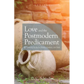 Love and the Postmodern Predicament: Rediscovering the Real in Beauty, Goodness, and Truth