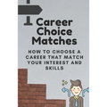 Career Choice Matches: How To Choose A Career That Match Your Interest And Skills: How To Select A Career Path
