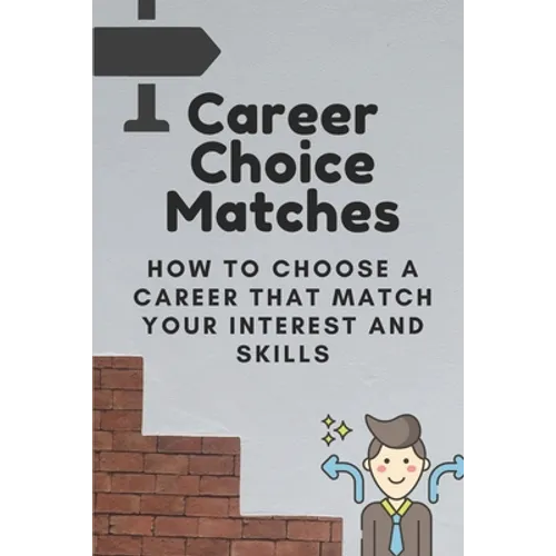 Career Choice Matches: How To Choose A Career That Match Your Interest And Skills: How To Select A Career Path