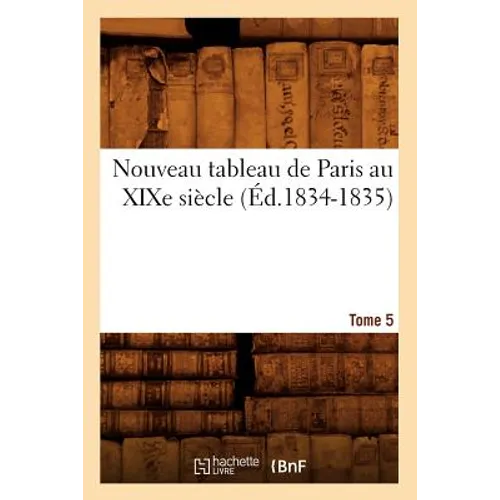 Nouveau Tableau de Paris Au XIXe Siècle. Tome 5 (Éd.1834-1835)