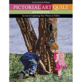 Pictorial Art Quilt Guid: Secrets to Capturing Your Photos in Fabric