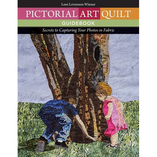 Pictorial Art Quilt Guid: Secrets to Capturing Your Photos in Fabric