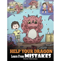 Help Your Dragon Learn From Mistakes: Teach Your Dragon It's OK to Make Mistakes. A Cute Children Story To Teach Kids About Perfectionism and How To A
