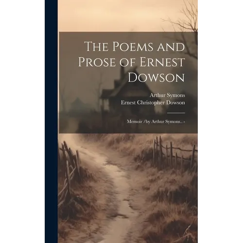 The Poems and Prose of Ernest Dowson; Memoir /by Arthur Symons.. -