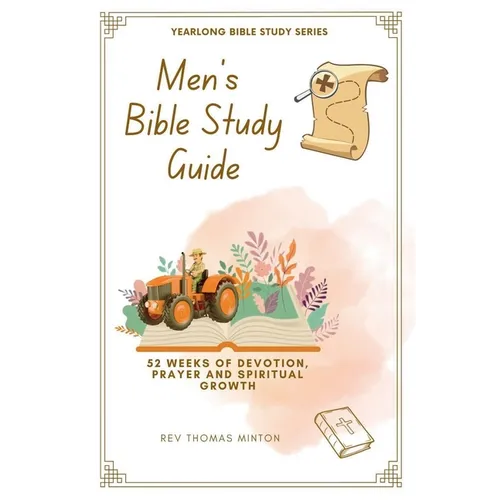 A Yearlong Men's Bible Study Guide: 52 Weeks of Devotion, Prayer and Spiritual Growth