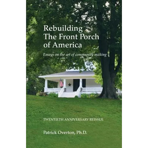 Rebuilding the Front Porch of America: Essays on the Art of Community Making