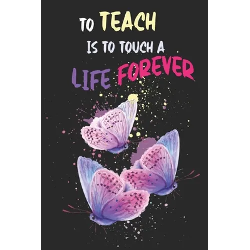 To Teach Is To Touch A Life Forever: Teacher Appreciation Gift, Teacher Thank You Gift, Teacher End of the School Year Gift, Birthday Gift for Teacher