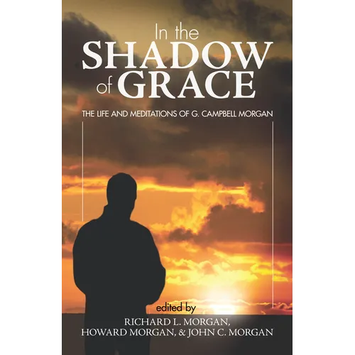 In the Shadow of Grace: The Life and Meditations of G. Campbell Morgan