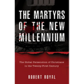 The Martyrs of the New Millennium: The Global Persecution of Christians in the Twenty-First Century
