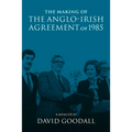The Making of the Anglo-Irish Agreement of 1985: A Memoir by David Goodall