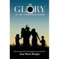 The Glory of the Total Solar Eclipse: Discovering God's Extravagant Love in Its Path