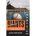 The Franchise: San Francisco Giants: A Curated History of the Orange and Black