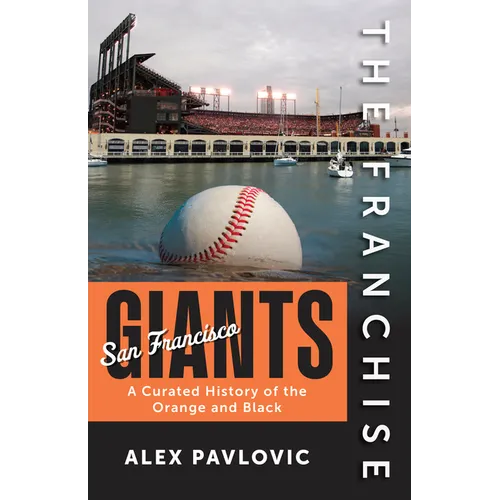 The Franchise: San Francisco Giants: A Curated History of the Orange and Black