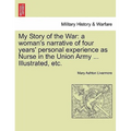 My Story of the War: a woman's narrative of four years' personal experience as Nurse in the Union Army ... Illustrated, etc.