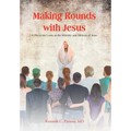 Making Rounds with Jesus: A Physician Looks at the Ministry and Mission of Jesus