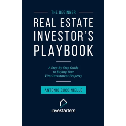 The Beginner Real Estate Investor Playbook: A Step-by-Step Guide to Buying Your First Investment Property