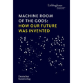 Machine Room of the Gods: How Our Future Was Invented