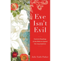 Eve Isn't Evil: Feminist Readings of the Bible to Upend Our Assumptions