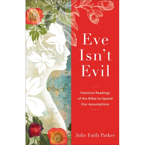 Eve Isn't Evil: Feminist Readings of the Bible to Upend Our Assumptions