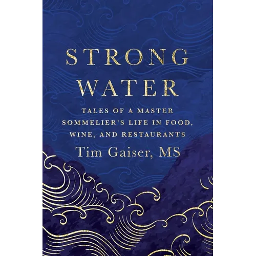 Strong Water: Tales of a Master Sommelier's Life in Food, Wine, and Restaurants