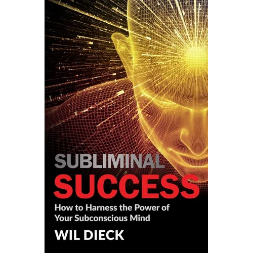 Subliminal Success: How to Harness the Power of Your Subconscious Mind