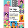 Our Brave Foremothers: Celebrating 100 Black, Brown, Asian, and Indigenous Women Who Changed the Course of History