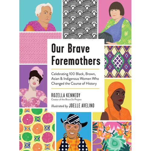Our Brave Foremothers: Celebrating 100 Black, Brown, Asian, and Indigenous Women Who Changed the Course of History