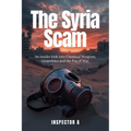 The Syria Scam: An insider look into Chemical Weapons, Geopolitics and the Fog of War